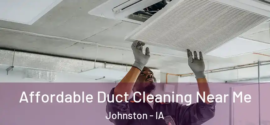 Affordable Duct Cleaning Near Me Johnston - IA