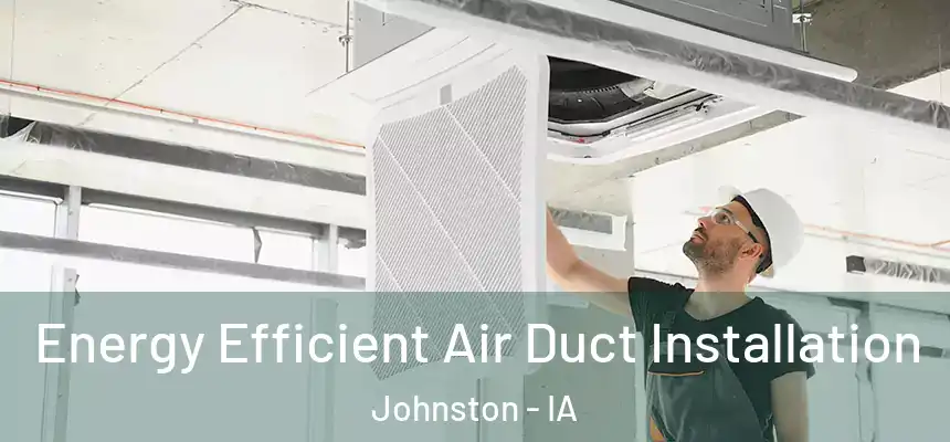  Energy Efficient Air Duct Installation Johnston - IA