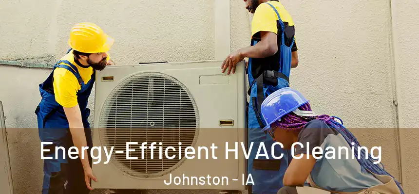  Energy-Efficient HVAC Cleaning Johnston - IA
