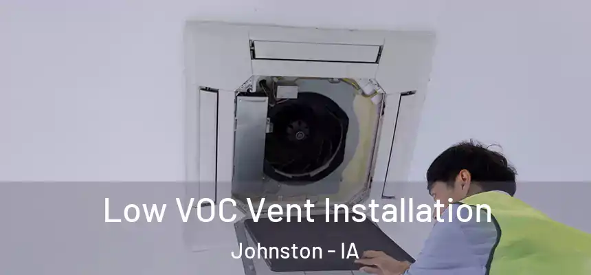  Low VOC Vent Installation Johnston - IA