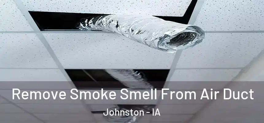  Remove Smoke Smell From Air Duct Johnston - IA